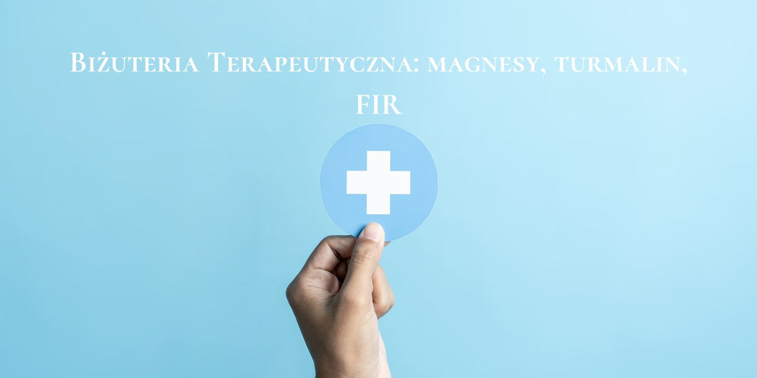 Biżuteria Terapeutyczna: magnesy, turmalin, FIR